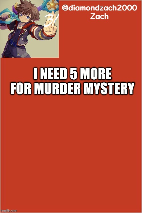 my final template | I NEED 5 MORE
FOR MURDER MYSTERY | image tagged in my final template | made w/ Imgflip meme maker