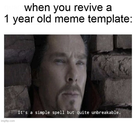 It’s a simple spell but quite unbreakable |  when you revive a 1 year old meme template: | image tagged in it s a simple spell but quite unbreakable | made w/ Imgflip meme maker
