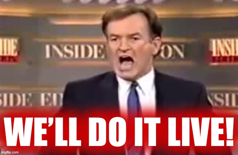 Bill O’Reilly we’ll do it live | image tagged in bill o reilly we ll do it live | made w/ Imgflip meme maker
