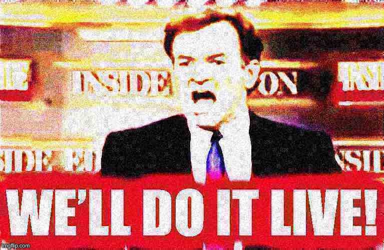 Bill O’Reilly we’ll do it live deep-fried 1 | image tagged in bill o reilly we ll do it live deep-fried 1 | made w/ Imgflip meme maker