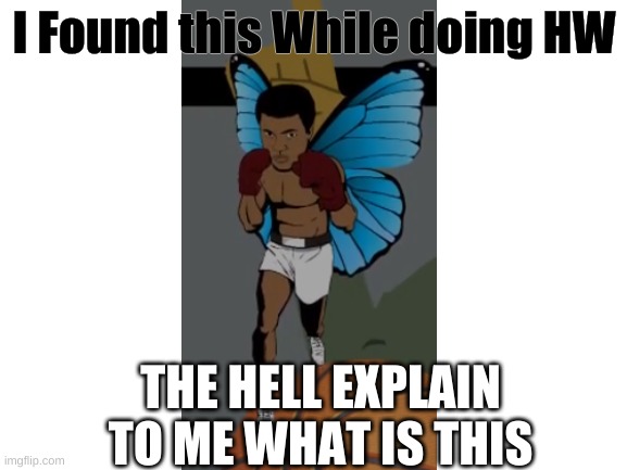 It's Supposed to be Muhammad Ali In his Poem wtf | I Found this While doing HW; THE HELL EXPLAIN TO ME WHAT IS THIS | image tagged in blank white template | made w/ Imgflip meme maker