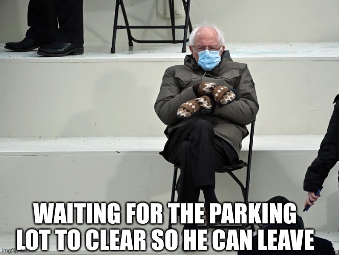 Bernie Just Waiting |  WAITING FOR THE PARKING LOT TO CLEAR SO HE CAN LEAVE | image tagged in bernie sanders | made w/ Imgflip meme maker