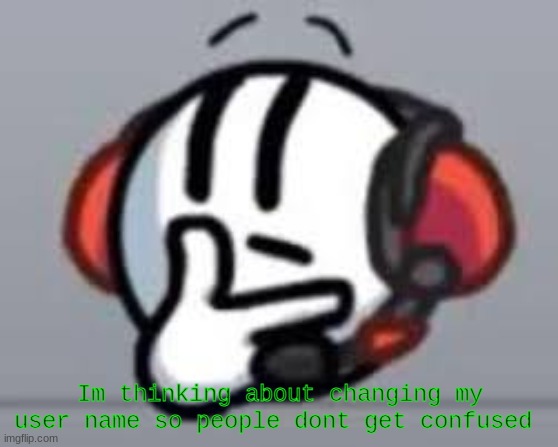 Charles thinking | Im thinking about changing my user name so people dont get confused | image tagged in charles thinking | made w/ Imgflip meme maker