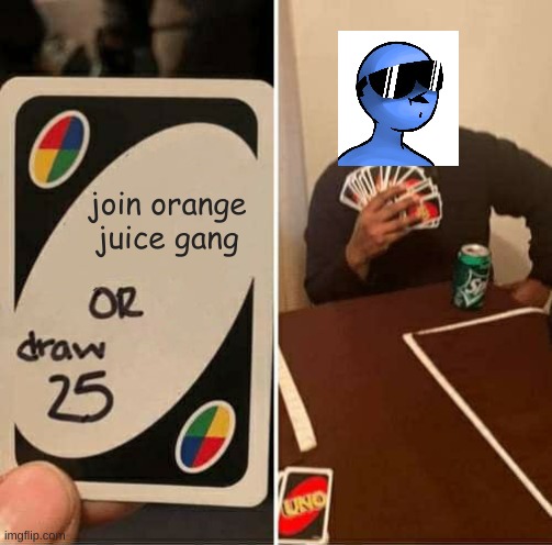 UNO Draw 25 Cards Meme | join orange juice gang | image tagged in memes,uno draw 25 cards | made w/ Imgflip meme maker