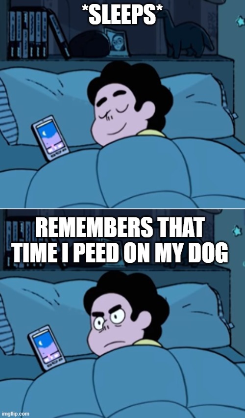 Steven | *SLEEPS*; REMEMBERS THAT TIME I PEED ON MY DOG | image tagged in steven | made w/ Imgflip meme maker