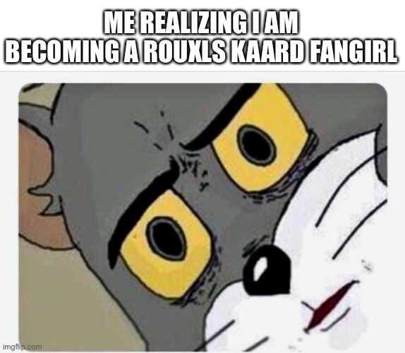 HELP MEEE | ME REALIZING I AM BECOMING A ROUXLS KAARD FANGIRL | image tagged in disturbed tom,undertale,deltarune | made w/ Imgflip meme maker