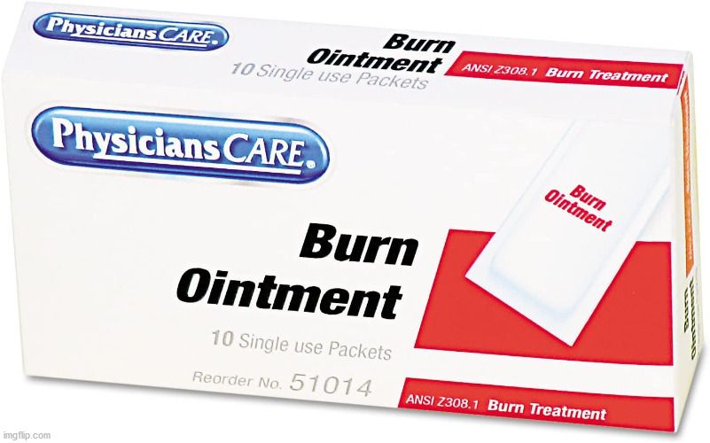 Burn ointment | image tagged in burn ointment | made w/ Imgflip meme maker