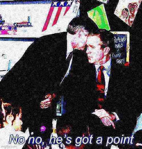 George W. Bush 9/11 no no he’s got a point deep-fried 1 | image tagged in george w bush 9/11 no no he s got a point deep-fried 1 | made w/ Imgflip meme maker