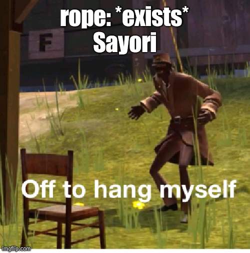 *Sayonara starts playing* | rope: *exists*
Sayori | image tagged in off to hang myself | made w/ Imgflip meme maker
