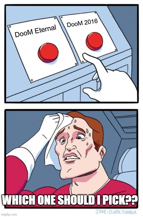 when you dont know which DooM to play... | DooM 2016; DooM Eternal; WHICH ONE SHOULD I PICK?? | image tagged in memes,two buttons | made w/ Imgflip meme maker