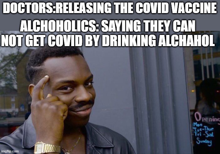 Big Brain | DOCTORS:RELEASING THE COVID VACCINE; ALCHOHOLICS: SAYING THEY CAN NOT GET COVID BY DRINKING ALCHAHOL | image tagged in memes,roll safe think about it | made w/ Imgflip meme maker