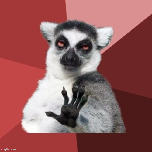 Chill Out Lemur Meme | image tagged in memes,chill out lemur | made w/ Imgflip meme maker