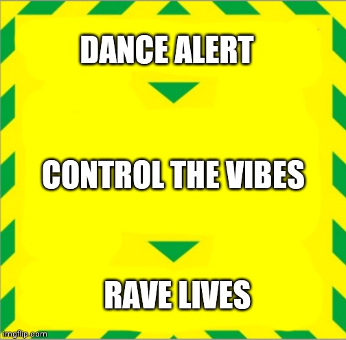 Stay Alert > Control the Virus > Save Lives | DANCE ALERT; CONTROL THE VIBES; RAVE LIVES | image tagged in stay alert control the virus save lives | made w/ Imgflip meme maker