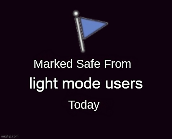 Marked safe from (dark mode) | light mode users | image tagged in marked safe from dark mode | made w/ Imgflip meme maker