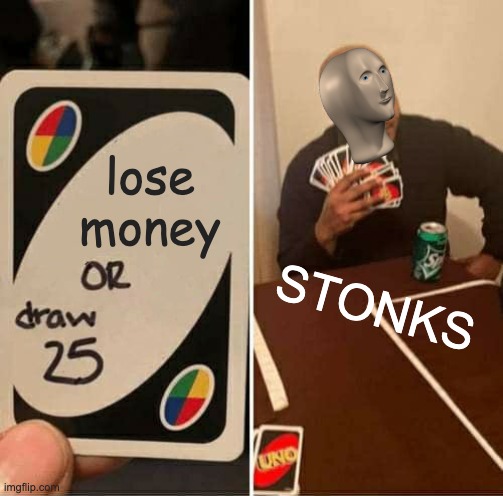 STONKS | lose money; STONKS | image tagged in memes,uno draw 25 cards,confused stonks | made w/ Imgflip meme maker