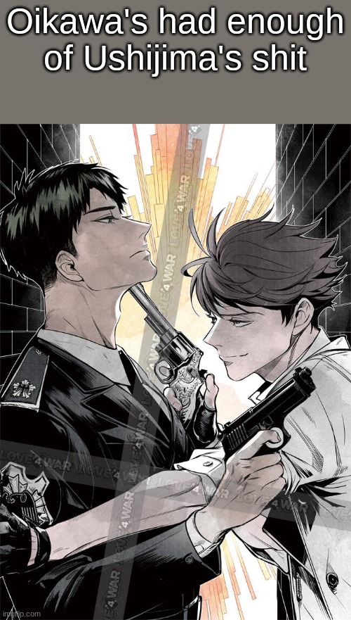 *casually waits for a loud BANG* | Oikawa's had enough of Ushijima's shit | made w/ Imgflip meme maker