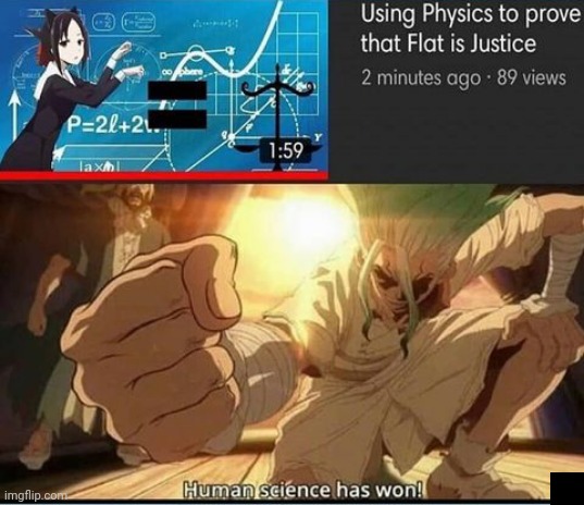 Flat is justice | image tagged in love is war,anime,anime meme,flat is justice,funny memes,dr stone | made w/ Imgflip meme maker