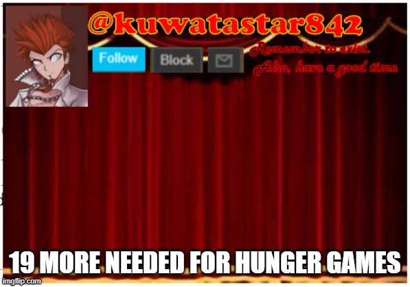 Kuwatastar842 | 19 MORE NEEDED FOR HUNGER GAMES | image tagged in kuwatastar842 | made w/ Imgflip meme maker