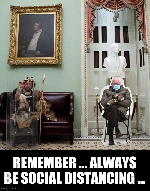 Bernie | REMEMBER ... ALWAYS BE SOCIAL DISTANCING ... | image tagged in funny | made w/ Imgflip meme maker