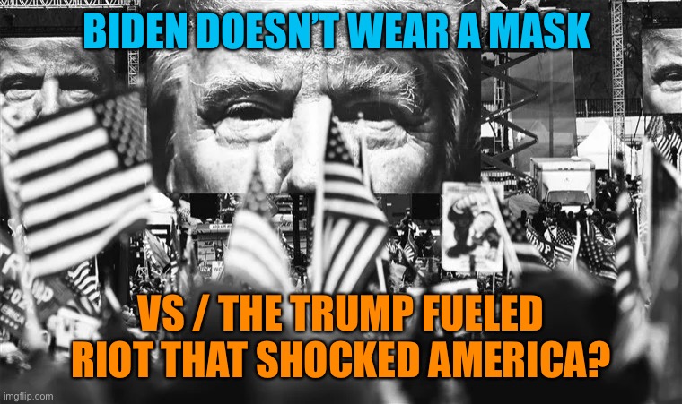 BIDEN DOESN’T WEAR A MASK VS / THE TRUMP FUELED RIOT THAT SHOCKED AMERICA? | made w/ Imgflip meme maker