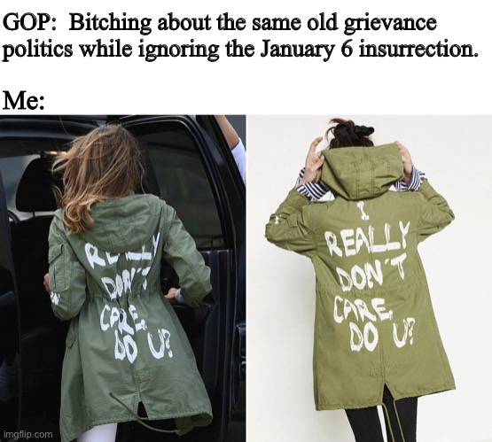 Mel Don’t Care | GOP:  Bitching about the same old grievance politics while ignoring the January 6 insurrection. Me: | image tagged in mel don t care | made w/ Imgflip meme maker