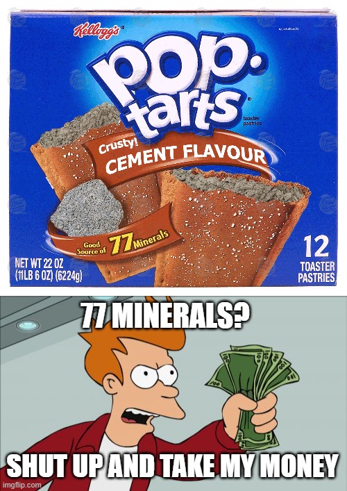 what parents are like | 77 MINERALS? SHUT UP AND TAKE MY MONEY | image tagged in memes,shut up and take my money fry | made w/ Imgflip meme maker