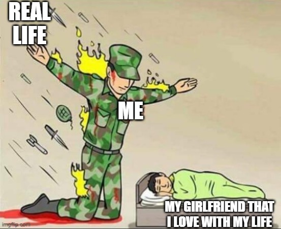 Soldier protecting sleeping child | REAL LIFE; ME; MY GIRLFRIEND THAT I LOVE WITH MY LIFE | image tagged in soldier protecting sleeping child | made w/ Imgflip meme maker