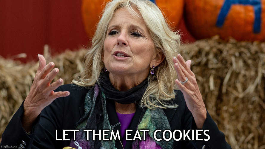 Jill Biden | LET THEM EAT COOKIES | image tagged in cookies | made w/ Imgflip meme maker