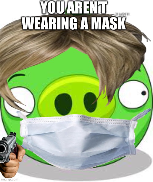 YOU AREN’T WEARING A MASK | made w/ Imgflip meme maker