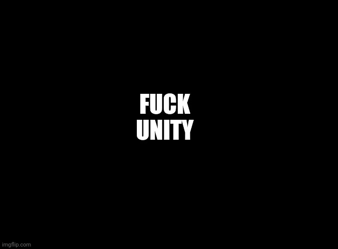 blank black | FUCK
UNITY | image tagged in blank black | made w/ Imgflip meme maker