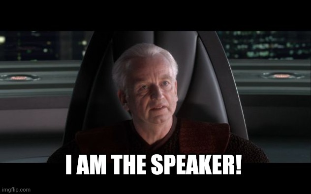 I am the Speaker! | I AM THE SPEAKER! | image tagged in i am the senate | made w/ Imgflip meme maker