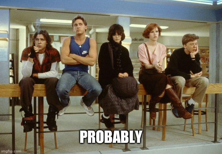 The Breakfast Club | PROBABLY | image tagged in the breakfast club | made w/ Imgflip meme maker