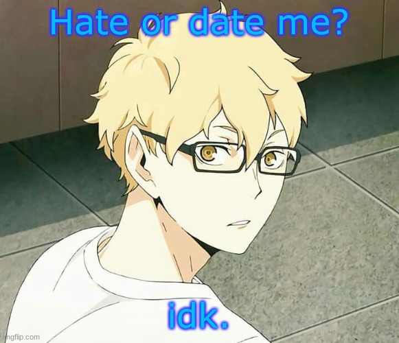 Hate or date me? idk. | made w/ Imgflip meme maker