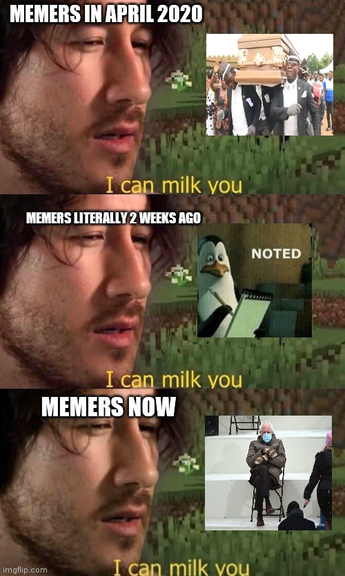 The cycle repeats | MEMERS IN APRIL 2020; MEMERS LITERALLY 2 WEEKS AGO; MEMERS NOW | image tagged in i can milk you template,i can milk you | made w/ Imgflip meme maker