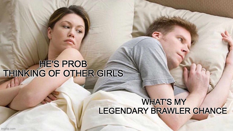 ONLY BRAWLERS WOULD GET THIS | HE'S PROB THINKING OF OTHER GIRLS; WHAT'S MY LEGENDARY BRAWLER CHANCE | image tagged in memes,i bet he's thinking about other women | made w/ Imgflip meme maker