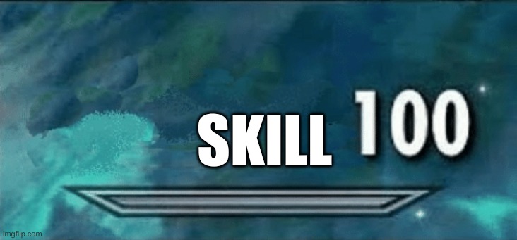 Skyrim skill meme | SKILL | image tagged in skyrim skill meme | made w/ Imgflip meme maker