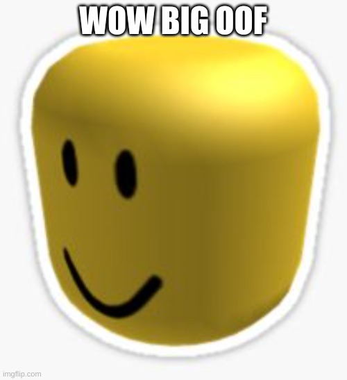 Oof! | WOW BIG OOF | image tagged in oof | made w/ Imgflip meme maker