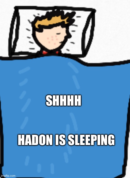 SHHHH; HADON IS SLEEPING | made w/ Imgflip meme maker
