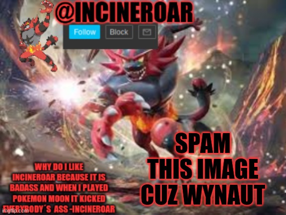 incineroar new announcement | SPAM THIS IMAGE CUZ WYNAUT | image tagged in incineroar new announcement | made w/ Imgflip meme maker