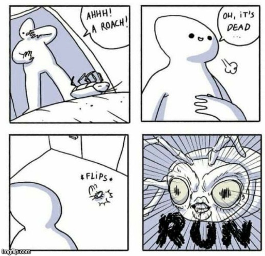 Run... | image tagged in run,cockroaches,so true memes,comics | made w/ Imgflip meme maker
