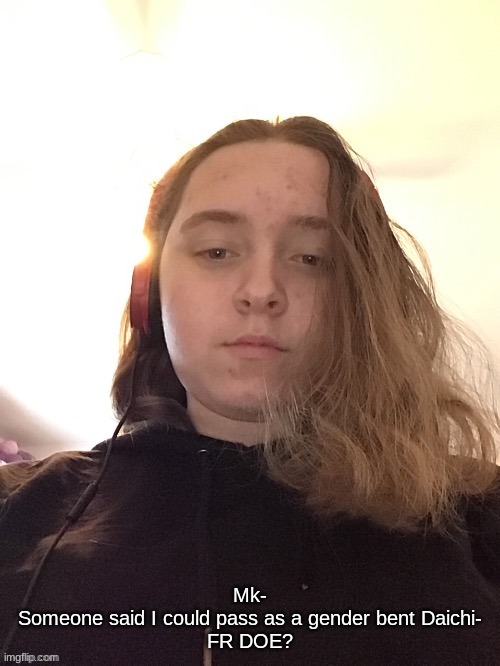 The only thing I see similar in apperance between me and Daichi is brown hair- | Mk-
Someone said I could pass as a gender bent Daichi-
FR DOE? | made w/ Imgflip meme maker