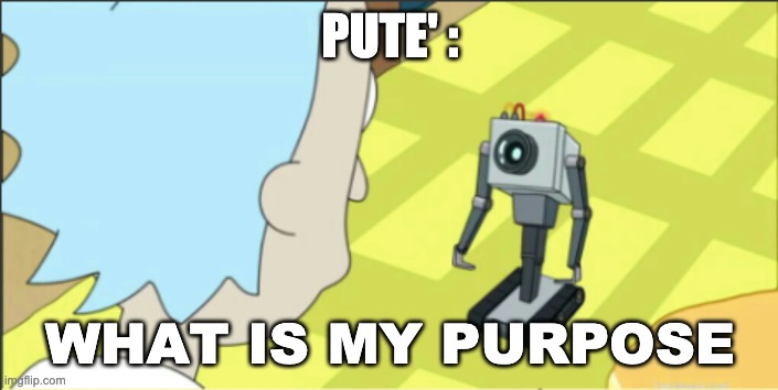 PUTE' : WHAT IS MY PURPOSE | made w/ Imgflip meme maker