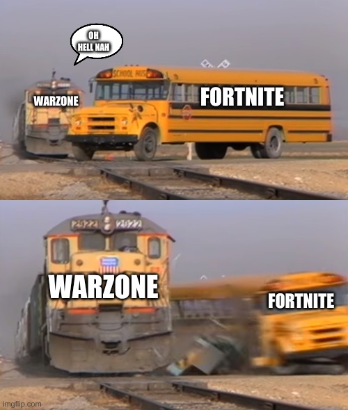 A train hitting a school bus | OH HELL NAH; FORTNITE; WARZONE; WARZONE; FORTNITE | image tagged in a train hitting a school bus,fortnite sucks,video games,dank memes | made w/ Imgflip meme maker