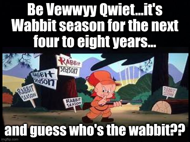 Guess who's the wabbit?? | Be Vewwyy Qwiet...it's Wabbit season for the next
four to eight years... and guess who's the wabbit?? | image tagged in bugs bunny,hunter,biden and kamala | made w/ Imgflip meme maker