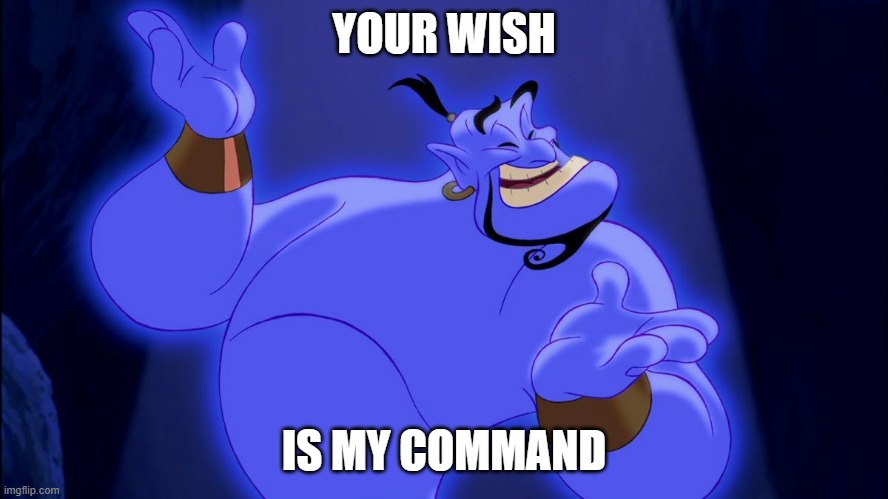 Aladdin Genie | YOUR WISH IS MY COMMAND | image tagged in aladdin genie | made w/ Imgflip meme maker