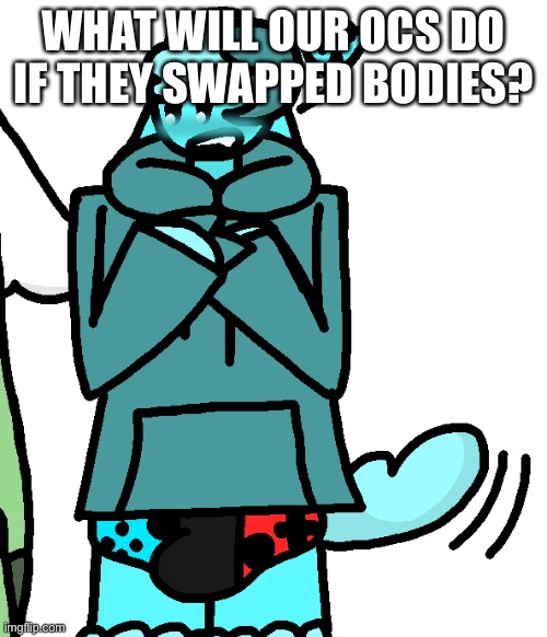 Sparky Switch Dong | WHAT WILL OUR OCS DO IF THEY SWAPPED BODIES? | image tagged in sparky switch dong | made w/ Imgflip meme maker