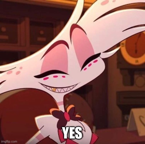 Happy Angel Dust | YES | image tagged in happy angel dust | made w/ Imgflip meme maker