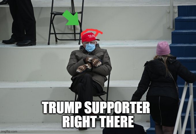 oof | RIGHT THERE; TRUMP SUPPORTER | image tagged in bernie sitting | made w/ Imgflip meme maker