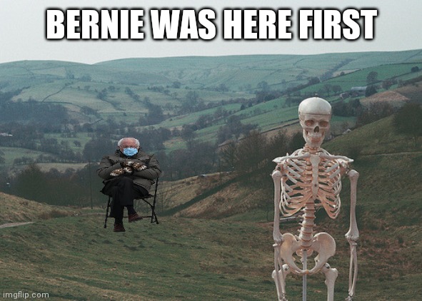 Skeleton vacation | BERNIE WAS HERE FIRST | image tagged in skeleton vacation | made w/ Imgflip meme maker