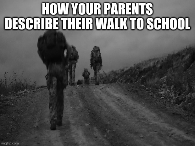 HOW YOUR PARENTS DESCRIBE THEIR WALK TO SCHOOL | image tagged in funny memes | made w/ Imgflip meme maker